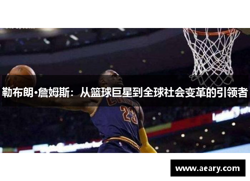 勒布朗·詹姆斯:从篮球巨星到全球社会变革的引领者 勒布朗·詹姆斯:从篮球巨星到全球社会变革的引领者