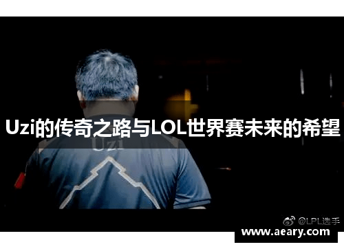 Uzi的传奇之路与LOL世界赛未来的希望