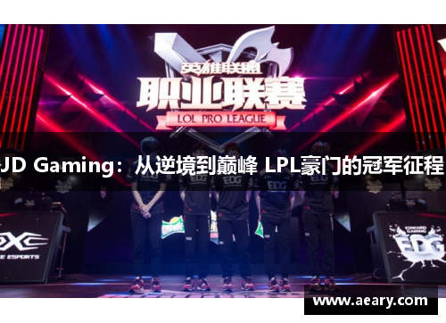 JD Gaming：从逆境到巅峰 LPL豪门的冠军征程