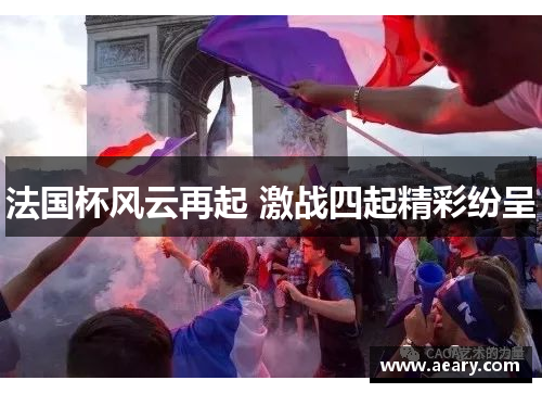 法国杯风云再起 激战四起精彩纷呈
