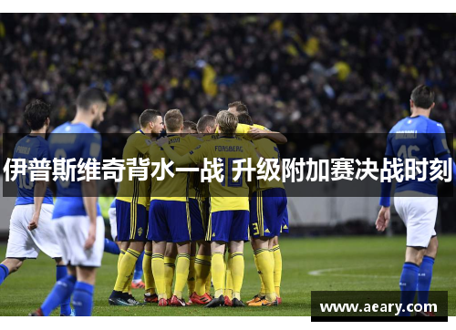 伊普斯维奇背水一战 升级附加赛决战时刻